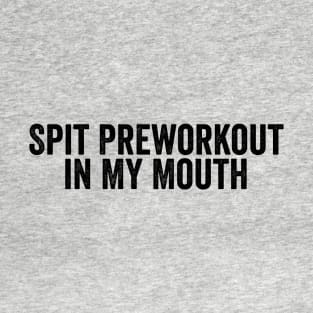 Funny Spit Preworkout in My Mouth Black T-Shirt